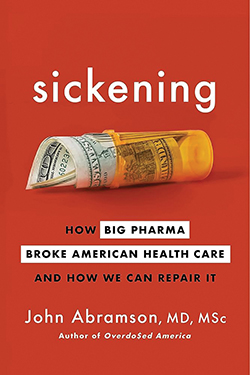 Sickening: How Big Pharma Broke American
Health Care and How We Can Repair It